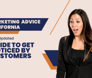 Marketing Advice California: The Updated Guide To Get Noticed By Customers