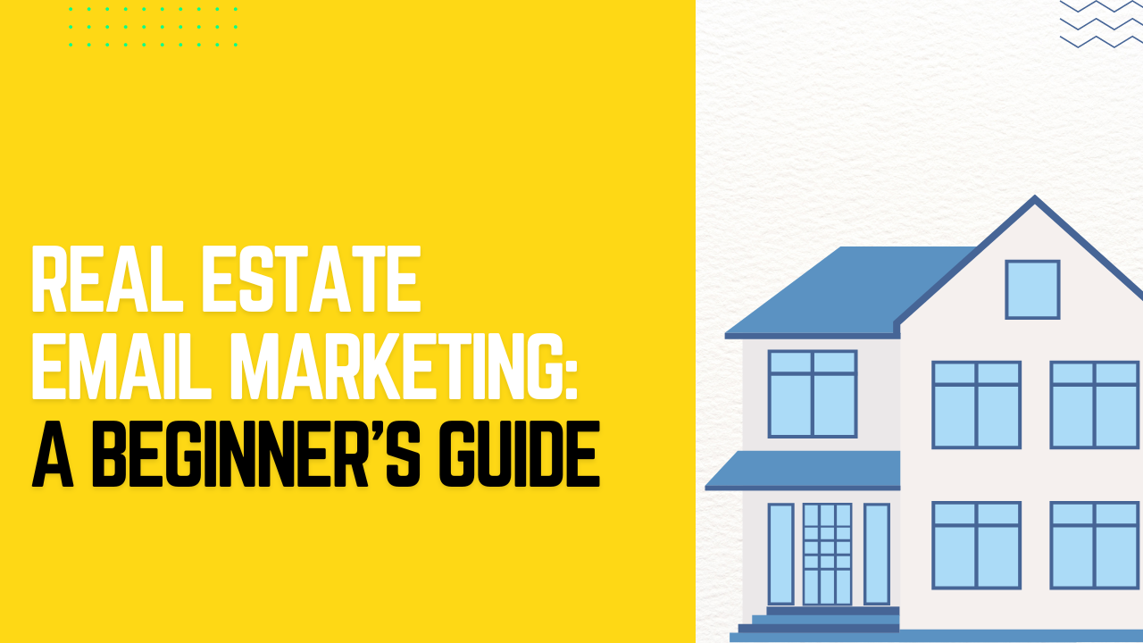 Real Estate Email Marketing: A Beginner’s Guide