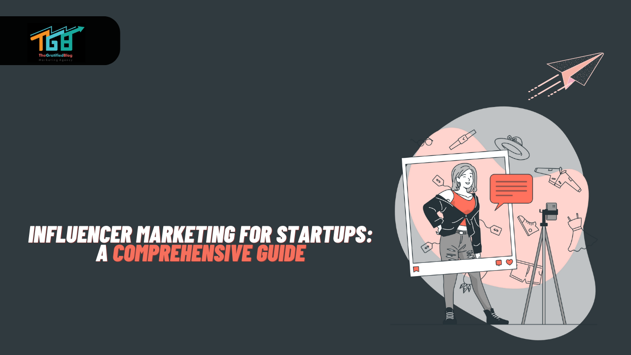 Influencer Marketing For Startups: A Comprehensive Guide